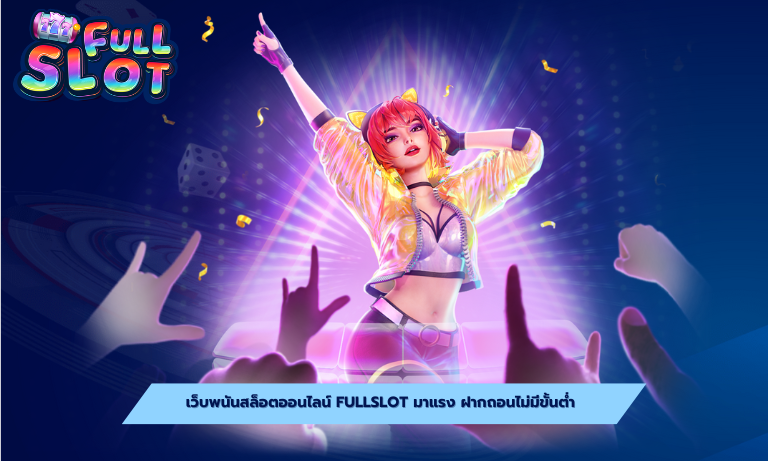 เว็บพนันสล็อตออนไลน์ Fullslot มาแรง ฝากถอนไม่มีขั้นต่ำ