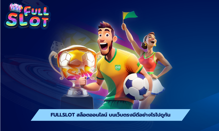 Fullslot สล็อตออนไลน์ บนเว็บตรงมีดีอย่างไรไปดูกัน